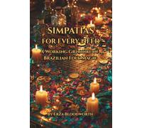 Simpatias for Every Need: A Working Grimoire of Brazilian Folk Magic:: Traditional Brazilian Spells for Love, Prosperity, Protection, and Good Fortune