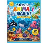 Simpatici Animali Marini da Colorare: 50 divertenti disegni da colorare per bambini dai 3 agli 8 anni (Simpatici libri da colorare per bambini)