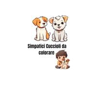 Simpatici cuccioli da Colorare: 70 disegni di cuccioli da colorare per bambini da 0 a 3 anni