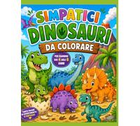 Simpatici dinosauri da colorare: Divertenti dinosauri da colorare per bambini dai 4 agli 8 anni (Simpatici libri da colorare per bambini)