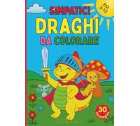 Simpatici Draghi da Colorare: 30 draghetti teneri e coraggiosi da colorare per bambini dai 3 ai 10 anni. Un’avventura magica per stimolare fantasia, ... a Colori - Libri da colorare (3-10 anni))