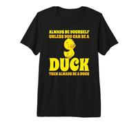 Simpático Pato Always Be Yourself Unless You Can Be A Duck Camiseta Premium