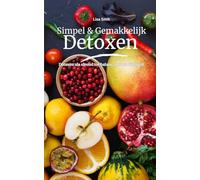 Simpel & gemakkelijk Detoxen: Detoxen als sleutel tot balans, rust en vitaliteit