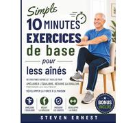 Simple 10 minutes Exercices de base pour les aînés: Des exercices simples et rapides à faire chez soi pour améliorer son équilibre, réduire la douleur, prévenir les chutes et renforcer ses muscles