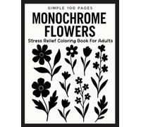 Simple 100 Pages Monochrome Flowers: Stress Relief Coloring Book for Adults - Easy Floral Line Art in Black and White for Mindful Relaxation