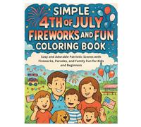 Simple 4th of July Fireworks and Fun Coloring Book: Easy and Adorable Patriotic Scenes with Fireworks, Parades, and Family Fun for Kids and Beginners