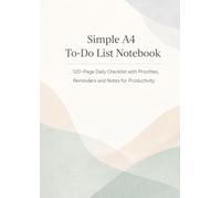 Simple A4 To-Do List Notebook: 120-Page Daily Checklist with Priorities, Reminders and Notes for Productivity