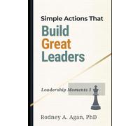 Simple Actions that Build Great Leaders: Leadership Moments Volume 1