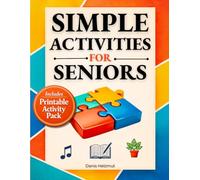 Simple Activities for Seniors: An Activity Book for Dementia and Alzheimer’s Care to Reduce Boredom, Ease Agitation, Encourage Calm, and Create Meaningful Daily Moments to Keep Seniors Engaged Longer