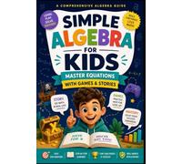 Simple Algebra for Kids: Master Equations with Games & Stories (The Intellectual Child Series)