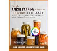 simple Amish canning and pressure cookbook for Beginners: Homestyle Canning Skills for a Nourished Pantry