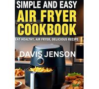 Simple and easy air fryer cookbook: EAT HEALTHY, AIR FRYER, DELICIOUS RECIPE