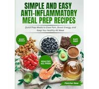 Simple and Easy Anti-Inflammatory Meal Prep Recipes: Quick Prep Meals to Ease Pain, Boost Energy, and Keep You Healthy All Week