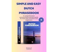 SIMPLE AND EASY DUTCH PHRASEBOOK: A comprehensive pronunciation pocket guide, for first-time travelers and beginners