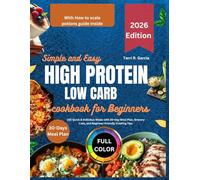 Simple and Easy High Protein Low Carb Cookbook For beginners:: 150 Quick & Delicious Meals with 30-Day Meal Plan, Grocery Lists, and Beginner-Friendly Cooking Tips.