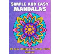 Simple and Easy Mandalas: 50 easy designs for stress relief and joy