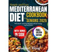 Simple and Easy Mediterranean diet cookbook for seniors 2025: With Mouth Watering Recipes to Boost Energy, Improve Health