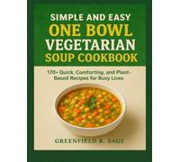 SIMPLE AND EASY ONE BOWL VEGETARIAN SOUP COOKBOOK: 170+ Quick, Comforting, and Plant-Based Recipes for Busy Lives