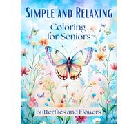 Simple and Relaxing Coloring Book for Seniors: 45 Easy & Calming Butterfly and Flower Coloring Pages| Dementia-Friendly Illustrations for Adults, ... (Simple and Relaxing Coloring for Seniors)
