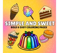 Simple and Sweet : Bold and Easy Coloring Pages: 50 Sweet Food Coloring Pages for Children, Teens , Adults and Seniors | Bold and Easy Simple and Big ... for Relaxation (BOLD AND EASY COLORING BOOK)