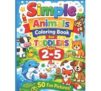 Simple Animals Coloring Book for Toddlers Ages 2-5: Big, Easy & Cute Animal Designs for Little Hands (Little Hands Coloring Book Series)
