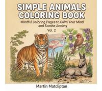 SIMPLE ANIMALS COLORING BOOK: Mindful Coloring Pages to Calm Your Mind and Soothe Anxiety Vol.2 (Animals Coloring Book for Teens & Adults)
