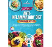 Simple Anti-Inflammatory Diet for Women After 40: Beat Pain and Inflammation, Boost Immunity, and Regain Your Vitality in 60 Days with Quick Recipes and Practical Nutritional Plans.