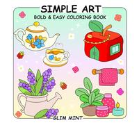 Simple Art Bold & Easy Coloring Book: for Adults and Teens Featuring Flowers, Food, Patterns, Cute Objects and Much More. Cozy and Large Print Illustrations With Thick and Clean Lines (Cute & Simple)