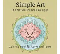 Simple Art Coloring Book for Adults and Teens: 56 Beautiful Nature-Inspired Designs - A Thoughtful Gift for Women Who Love Creativity and Calm (Peaceful and Relaxing)