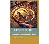 Simple as pie: A Fun Guide to Artificial Intelligence for Everyone