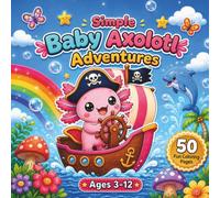 Simple Baby Axolotl Adventures: Cute Animal Colouring Book for Kids Ages 3-12 | 50 Easy, Fun & Adorable Colouring Pages for Boys & Girls