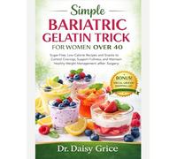 Simple Bariatric Gelatin Trick for Women Over 40: Sugar-Free, Low-Calorie Recipes and Snacks to Control Cravings, Support Fullness, and Maintain Healthy Weight Management after Surgery