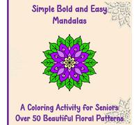 Simple Bold and Easy Mandalas - A Colouring Activity for Seniors: Over 50 Beautiful Floral Patterns (Bold and Easy Coloring for Seniors)