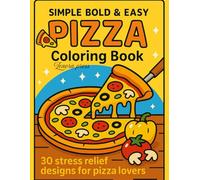 Simple, Bold & Fun Pizza Coloring Book For All Ages: 30 Deliciously Fun & Easy Designs for Pizza Lovers of All Ages | Relaxing Stress Relief Activity Book