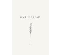 Simple Bread: A Minimalist Bread Cookbook of Everyday Bread Recipes for Easy Baking (The Simple Collection)