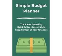 Simple Budget Planner: Track Your Spending, Build Better Money Habits, and Stay in Control of Your Finances