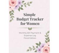 Simple Budget Tracker for Women: Monthly Bill Payment & Expense Log - Floral Edition: A Calm & Practical Finance Organizer to Track Monthly Bills, Due Dates, and Expenses with Ease