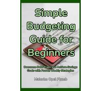 Simple Budgeting Guide for Beginners: Overcome Debt Traps and Achieve Savings Goals with Proven Weekly Strategies