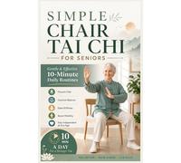 SIMPLE CHAIR TAI CHI FOR SENIORS: Gentle & Effective 10-Minute Daily Routines to Prevent Falls, Improve Balance, Ease Stiffness Boost Mobility, Stay Independent at Any Age