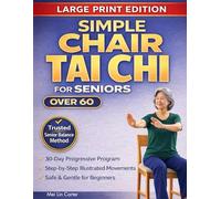 Simple Chair Tai Chi for Seniors Over 60: Gentle Chair-Based Tai Chi to Improve Stability, Prevent Falls, Ease Joint Pain and Stay Active, Strong and Independent in Just 10 Minutes a Day.