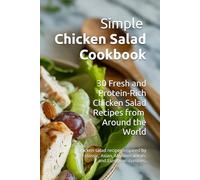 Simple Chicken Salad Cookbook: 30 Fresh and Protein-Rich Chicken Salad Recipes from Around the World
