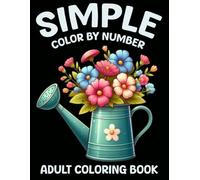 Simple Color by Number Coloring Book For Adult: Simple Designs Color By Number Coloring Book for Adult Of Birds, Butterfly, Autumn, Flowers, ... Landscapes, And More...