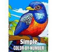 Simple Color By Number: Large Print 100 Pages New Designs Color By Number Coloring Book For Adults | Large Print Birds, Flowers, Butterflies and More