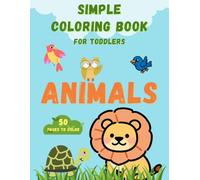 Simple Coloring Book for Toddlers: Animal: 50 page simple, easy, fun and cute coloring book for toddlers, 8.5*11”, screen free activity