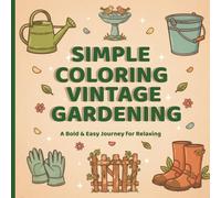 Simple Coloring Vintage Gardening - 50 Bold & Easy Pages for Relaxation: A Relaxing Coloring Experience for Kids, Adults, Seniors, and Anyone Who Loves Vintage Charm
