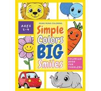 Simple Colors Big Smiles: First Coloring Book for Toddlers Aged 2-4, 50 Easy-to-Color Designs Featuring Friendly Animals, Fruits, and Everyday Objects ... (Coloring Books for Toddlers and Kids)