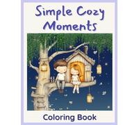 Simple Cozy Moments: Escape to Peace with Adult Coloring Book for Mindfulness, Stress Relief and Relaxation (Simple Cozy Moments Collection)
