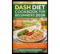 Simple Dash Diet Cookbook for Beginners 2026: 1800 Days of Nourishing, Easy Low we-Sodium Recipes with a Proven 21-Day Meal Plan to Support Healthy Blood Pressure and Everyday Wellness