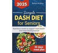 Simple Dash Diet for Seniors: Nutritious meals to support heart health and lower blood pressure