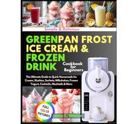 Simple & Delicious GREENPAN FROST ICE CREAM & FROZEN DRINK Cookbook for Beginners: The Ultimate Guide to Quick Homemade Ice Cream, Slushies, Sorbets, Milkshakes, Frozen Yogurt, Cocktails, Mocktails